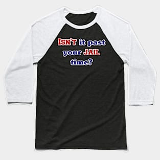 Isn't it past your jail time Baseball T-Shirt